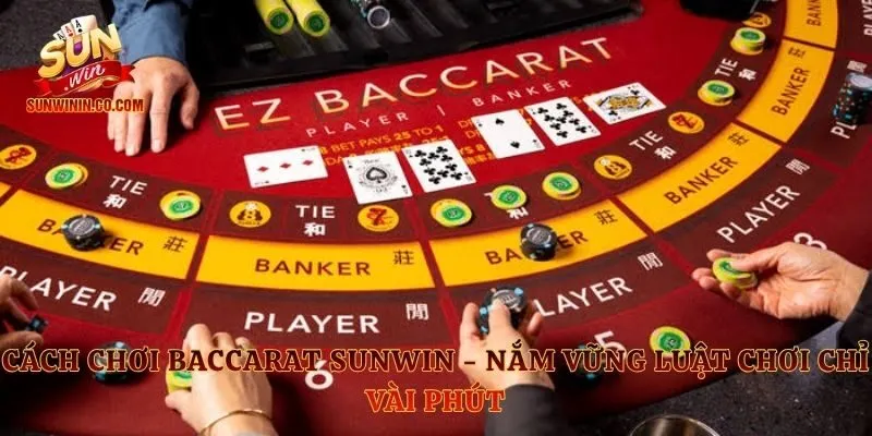 Cách Chơi Baccarat Sunwin - Nắm Vững Luật Chơi Chỉ Vài Phút