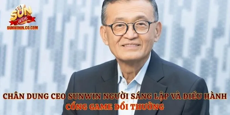 Chân dung CEO Sunwin người sáng lập và điều hành cổng game đổi thưởng
