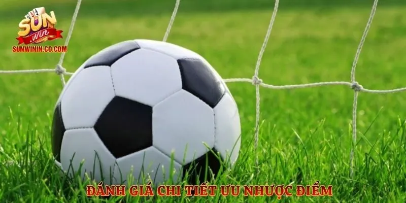 Đánh giá chi tiết ưu nhược điểm 