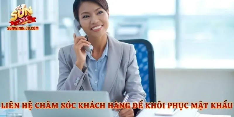 Liên hệ chăm sóc khách hàng để khôi phục mật khẩu