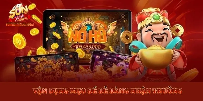 Vận dụng mẹo để dễ dàng nhận thưởng